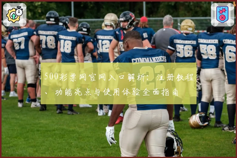 500彩票网官网入口解析：注册教程、功能亮点与使用体验全面指南