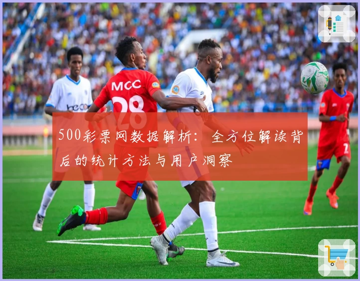 500彩票网数据解析：全方位解读背后的统计方法与用户洞察