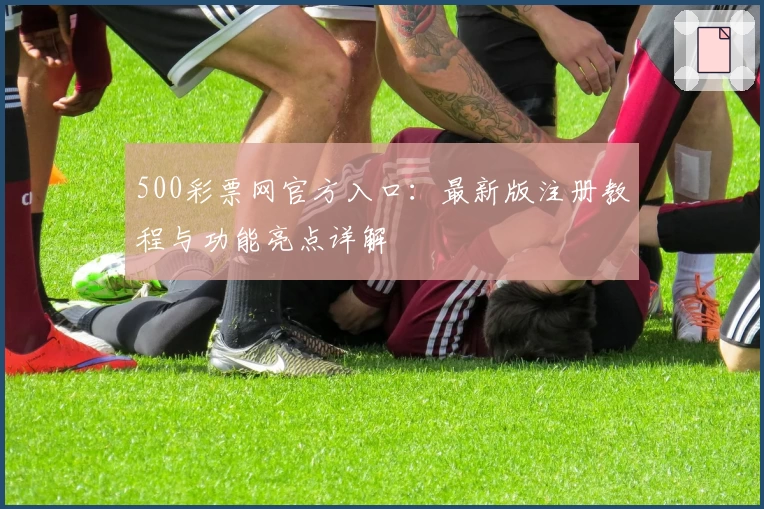 500彩票网官方入口：最新版注册教程与功能亮点详解