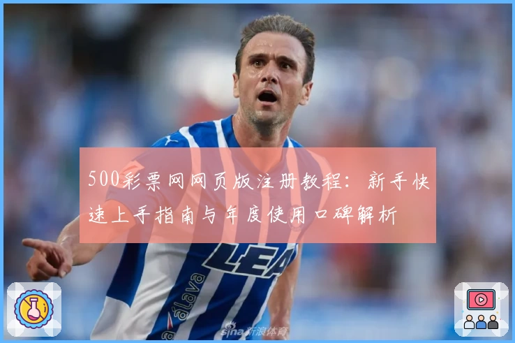 500彩票网网页版注册教程：新手快速上手指南与年度使用口碑解析